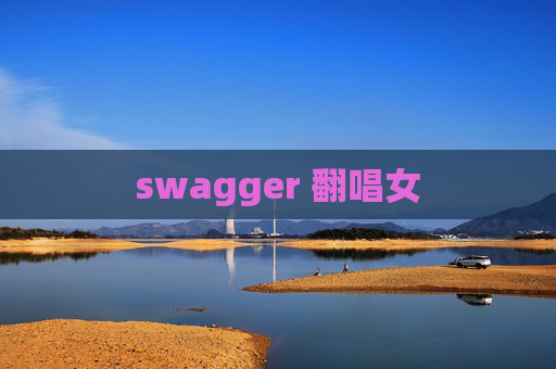 swagger 翻唱女